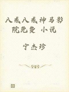 八戒八戒神马影院免费 小说